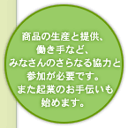 商品の生産と提供、働き手など、みなさんのさらなる協力と参加が必要です。また起業のお手伝いも始めます。